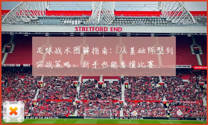 足球战术图解指南:从基础阵型到实战策略,新手也能看懂比赛